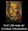 And Life Was an Unclear Intoxication